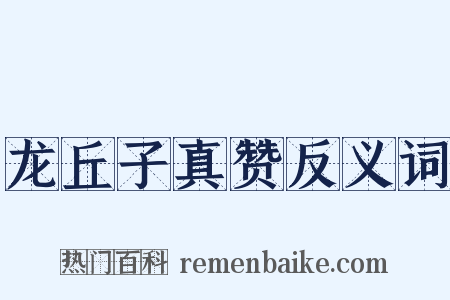 龙丘子真赞反义词是什么意思的图片